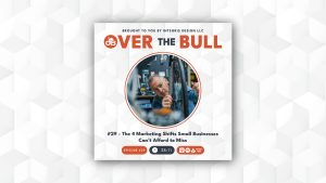 Podcast cover for Over The Bull featuring a man working in a workshop. The episode title reads #29 - The 4 Marketing Shifts Small Businesses Can’t Afford to Miss. Duration is 38:11. Integris Design LLC is noted as the sponsor.